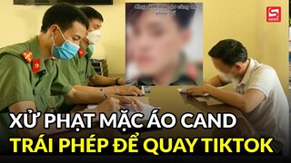 Xử phạt thanh niên mặc trang phục công an quay TikTok