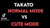 TAKATO NORMAL MODE VS CUTE MODE
