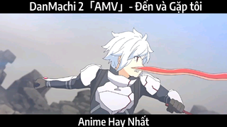 DanMachi 2「AMV」- Đến và Gặp tôi | Hay Nhất