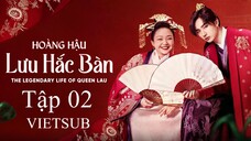 Hoàng Hậu Lưu Hắc Bàn - Tập 02 | Vietsub