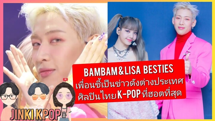 BamBam Lisa Besties เพื่อนซี้เป็นข่าวดังต่างประเทศ ศิลปินไทย K-POP ฮอตที่สุดบนเวทีเดียวกัน BamLisa