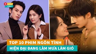 Top 10 phim ngôn tình hiện đại Hoa Ngữ hay nhất đang làm mưa làm gió hiện nay|Hóng Cbiz