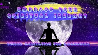 EMBRACE YOUR SPIRITUAL JOURNEY | GUIDED MEDITATION FOR AWAKENING