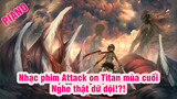 [Piano] Nhạc phim Attack on Titan mùa cuối| Nghe thật dữ dội!?!