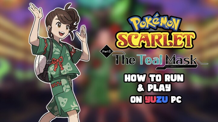 How to Run & Play The Teal Mask DLC for Pokémon Scarlet on PC