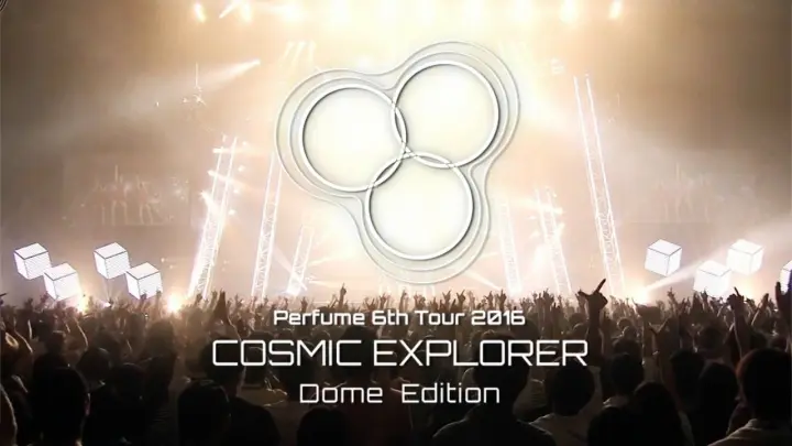 Perfume - 6th Tour 2016 'Cosmic Explorer' Dome Edition [2016.04.06]