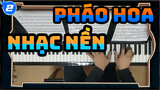 Pháo Hoa|【Phiên Bản Piano 】Pháo Hoa, Nên Ngắm Từ Dưới Hay Bên Cạnh?_2