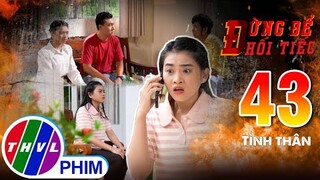 Đừng để hối tiếc - Tập 43: Tình thân