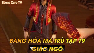 BĂNG HỎA MA TRÙ TẬP 19GIÁC NGỘ