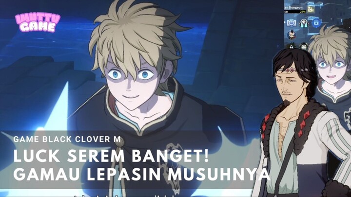 LUCK SI BOCIL KEMATIAN! GAMAU LEPASIN MUSUH! BLACK CLOVER M