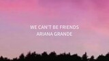 We can't be friends (Ariana grande)