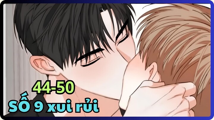 [ Phần 3 ] Chap 44- 50 || Số 9 xui rủi || Review truyện tranh đam mỹ, boylove