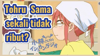 Tohru Sama sekali tidak ribut?