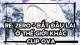 [Re: Zero - Bắt đầu lại ở thế giới khác] Clip OVA