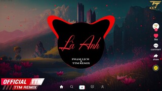 Là Anh - Phạm Lịch x TTM Remix | Này Không Gian Bao La Thuộc Về Cho Riêng Hai Ta | Nhạc Hoa Lời Việt