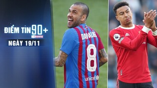 Điểm tin 90+ ngày 19/11 | Dani Alves nhận lương cao hơn “một bát phở”; Lingard quyết rời Man United