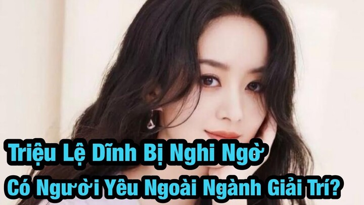 Triệu Lệ Dĩnh bị đặt dấu hỏi về việc đang yêu người ngoài ngành giải trí. anh họ của cô nói gì?