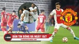 Bản tin Bóng Đá ngày 11/7 | Chủ nhà U19 Indonesia bị loại tức tưởi; Martinez nổi loạn đòi đến M.U