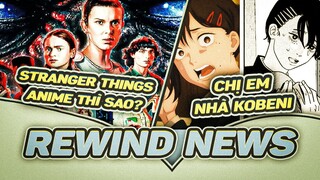 REWIND NEWS #2 | ANIME STRANGER THINGS? KOBENI CUMBACK? JUJUTSU KAISEN TIẾP TỤC PHÁT CƠM HỘP