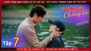 Cô Đi Mà Lấy Chồng Tôi tập 7 - Review phim Marry my Husband 7 - Review thuê