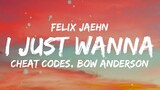 Felix Jaehn, Cheat Codes - I Just Wanna (Lyrics) feat. Bow Anderson