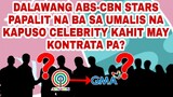 DALAWANG ABS-CBN STARS PAPALIT NA BA SA UMALIS NA KAPUSO CELEBRITY KAHIT MAY KONTRATA PA?