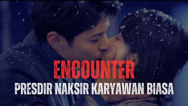 ENCOUNTER FULL SEASON | PRESIDEN DIREKTUR JATUH CINTA KEPADA KARYAWAN BIASA