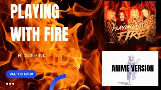 PLAYING WITH FIRE - BLACKPINK | ANIME VERSION