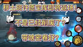 【秽土斑许愿宝库即将返厂！】不是已经削废了?带啥密卷好？