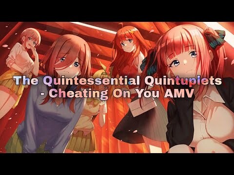 The Quintessential Quintuplets『AMV』 - Cheating On Youᴴᴰ