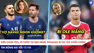 TIN BÓNG ĐÁ TỐI 17/10: BIẾN CĂNG PSG, KẺ CƯỚP VỢ BẠN MESSI LẠI RA TAY VỚI ĐỒNG ĐỘI, RONALDO BỊ MẮNG"