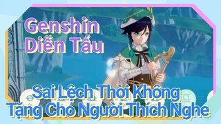 [Genshin, Diễn Tấu] "Sai Lệch Thời Không" Tặng Cho Người Thích Nghe