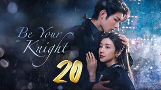 Be Your Knight - Episode 20 [2024] [Chinese]