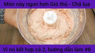 Món này ngon hơn Giò thủ - Chả lụa vì nó kết hợp cả 2, hướng dẫn cách làm #8