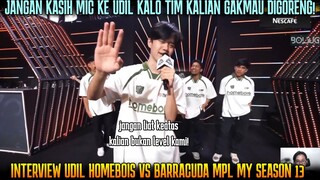 JANGAN KASIH MIC KE UDIL KALO GAKMAU DIGORENG ! INTERVIEW UDIL HOMEBOIS VS BARRACUDA MPL MY S13