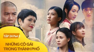 [FULL] Tập 24 Những Cô Gái Trong Thành phố (3/4) trên VTV3 | VTV Giải Trí