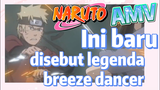 [Naruto] AMV| Ini baru disebut legenda breeze dancer