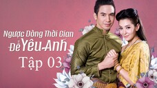 Ngược dòng thời gian để yêu anh - Tập 3 | Lồng Tiếng