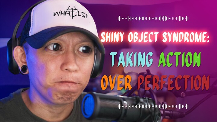 Shiny Object Syndrome: Taking Action over Perfection
