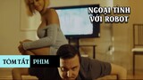 Chán cơm trắng thèm phở, người ck ra phía bên ngoài và nước ngoài tình với robot | Tóm tắt phim