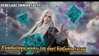 RENEGADE IMMORTAL 37 ‼️ kembalinya wang lin setelah menerima warisan Dewa kuno