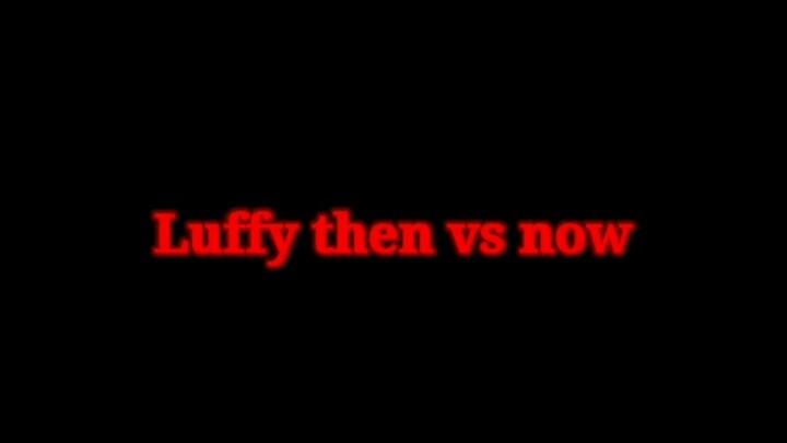 LUFFY then vs no🥵🥵. BAD ASS moment.