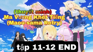 (Thuyết Minh) Tập 11-12 END Ma Vương Khét Tiếng (Maou-sama Retry)