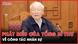 Phát biểu của Tổng Bí thư Nguyễn Phú Trọng về công tác nhân sự: Tổ quốc trên hết!  | Tin nhanh