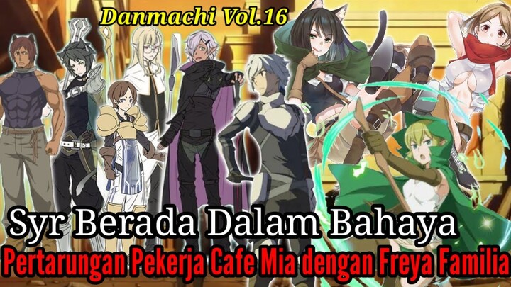Pembahasan Danmachi Volume16 Part12 Pertarungan Maid Cafe Mia dengan Freya Familia Syr Dalam Bahaya