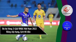 GIẢI VĐQG VIỆT NAM V-LEAGUE 2022 VÒNG ĐÁ BÙ 3, BẢNG XẾP HẠNG, LỊCH THI ĐẤU VÒNG TIẾP THEO