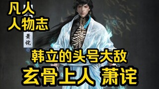 Master Xuan Gu, the Master of Extreme Yin, Xiao Jie, Han Li was almost killed by him several times! 