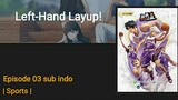 Left-Hand Layup! Episode 03 Subtitle Indonesia|1080p|