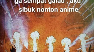 gak sepat galau  sibuk nonton anime di. bastation🗿✌🏻