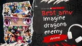 best anime [ AMV ] Imagine dragons - enemy